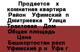 Продается 3-х комнатная квартира › Район ­ Уфимский, п.Дмитриевка › Улица ­ Трактовая › Дом ­ 23 › Общая площадь ­ 57 › Цена ­ 3 100 000 - Башкортостан респ., Уфимский р-н, Уфа г. Недвижимость » Квартиры продажа   . Башкортостан респ.